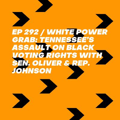 White Power Grab: Tennessee’s Assault on Black Voting Rights with Sen. Oliver & Rep. Johnson