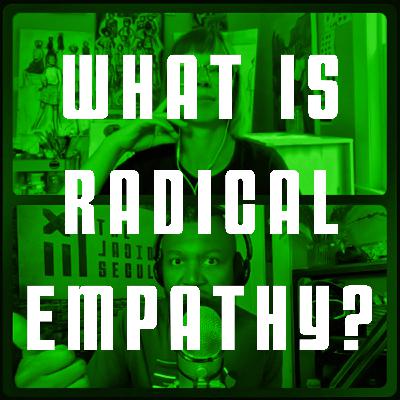 91: What Is Radical Empathy? 91: What Is Radical Empathy?