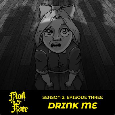 Season Two, Episode Three - Drink Me Season Two, Episode Three - Drink Me