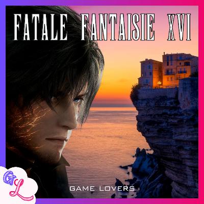 Épisode #13: Final Fantasy XVI - Fatale Fantaisie