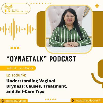 Podcast 14: Understanding Vaginal Dryness: Causes, Treatment, and Self-Care Tips | Laser Vaginal Treatment in Bangalore | Dr. Jyoti Bandi