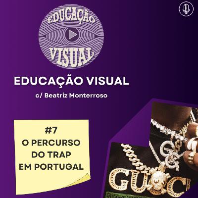 EDUCAÇÃO VISUAL #7 - O PERCURSO DO TRAP EM PORTUGAL C/ BEATRIZ MONTERROSO EDUCAÇÃO VISUAL #7 - O PERCURSO DO TRAP EM PORTUGAL C/ BEATRIZ MONTERROSO