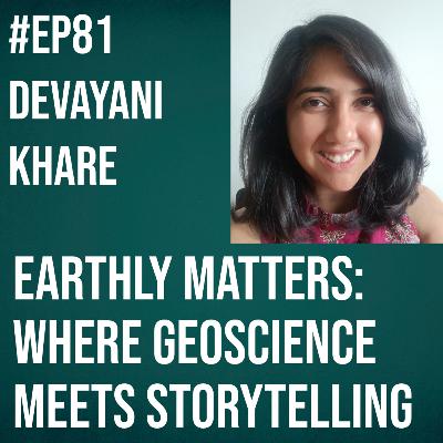 #81 - Devayani Khare on Earthly Matters: Where Geoscience Meets Storytelling