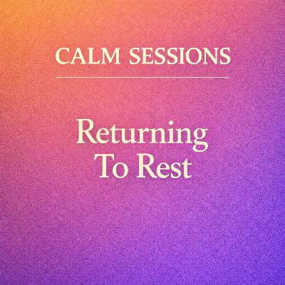 Calm Sessions. Returning To Rest.