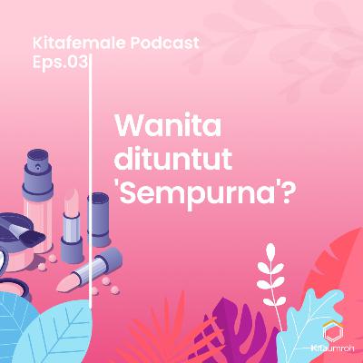 Kitafemale Podcast #3 - Wanita dituntut 'Sempurna'? Kitafemale Podcast #3 - Wanita dituntut 'Sempurna'?