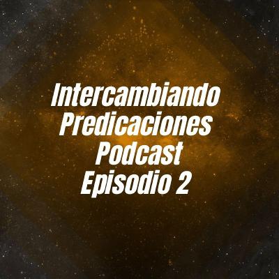 Intercambiando Predicas Podcast. Episodio 2.