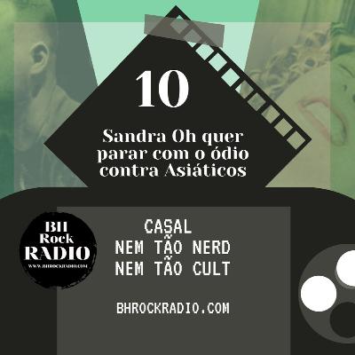 Casal Nem Tão Nerd, Nem Tão Cult 10 - Parem com o ódio contra Asiáticos! A Sandra é Oh! Casal Nem Tão Nerd, Nem Tão Cult 10 - Parem com o ódio contra Asiáticos! A Sandra é Oh!