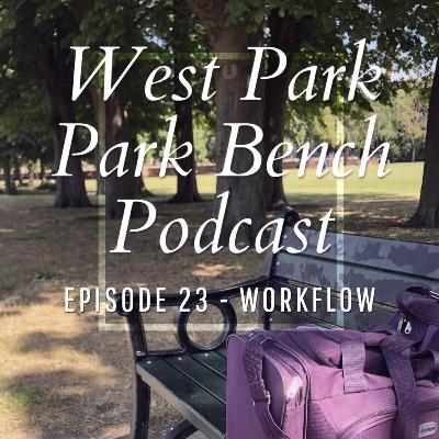 ep.23 - Workflow - West Park Park Bench Podcast ep.23 - Workflow - West Park Park Bench Podcast