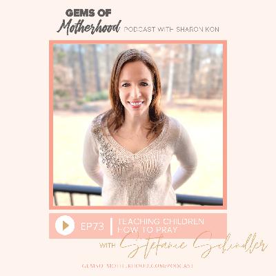 Teaching Your Children How To Pray :: Stephanie Schindler [EP73]