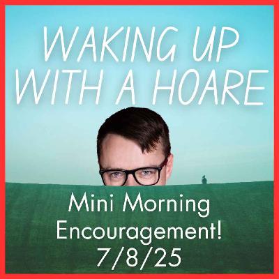 Mini Morning Encouragement 7/8/25