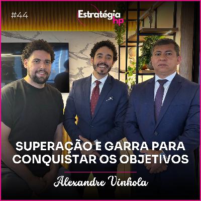 44. Superação e Garra para Conquistar os Objetivos | Alexandre Vinhola