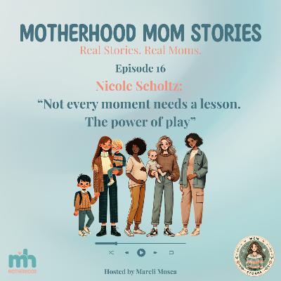 Mom Stories Series: Episode 16 - Not every moment needs a lesson. The power of play