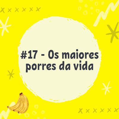 #17 - Os maiores porres da vida