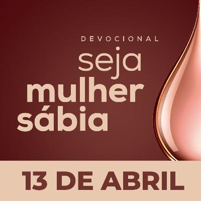 Seja Mulher Sábia - 13/Abr Seja Mulher Sábia - 13/Abr