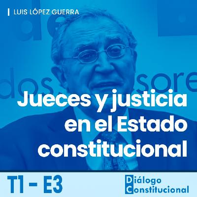 Jueces y justicia en el Estado constitucional, con Luis López Guerra Jueces y justicia en el Estado constitucional, con Luis López Guerra