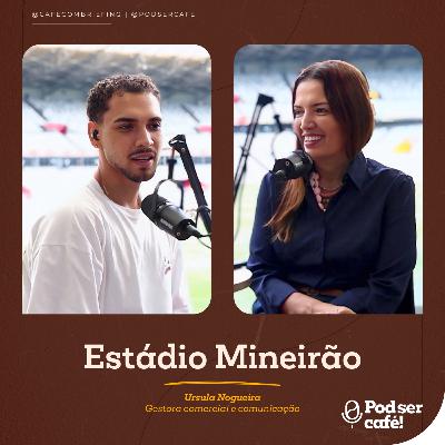 #41 - Ursula Nogueira (Gestora Comercial e Comunicação) - Estádio Mineirão | Pod ser Café