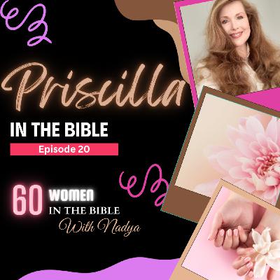 EPISODE 20 - Priscilla - 60 Women In The Bible with Nadya EPISODE 20 - Priscilla - 60 Women In The Bible with Nadya
