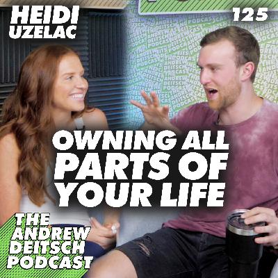 125: Owning All Parts of Your Life - Heidi Uzelac 125: Owning All Parts of Your Life - Heidi Uzelac