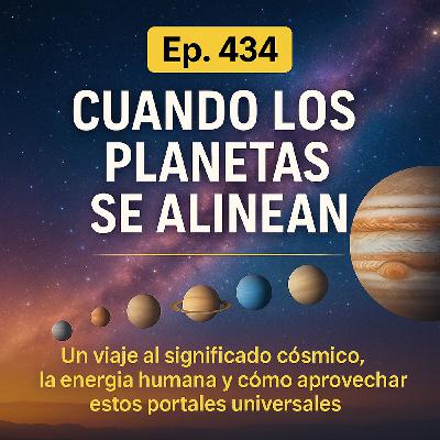 Cuando los Planetas se Alinean | Ep. 434 Cuando los Planetas se Alinean | Ep. 434