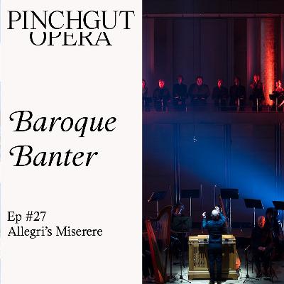 Baroque Banter: Episode 27 - Allegri's Miserere