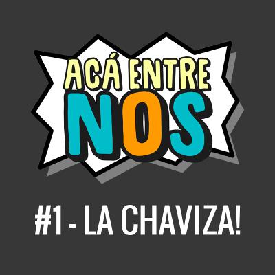 Acá Entre Nos #1 - LA CHAVIZA!