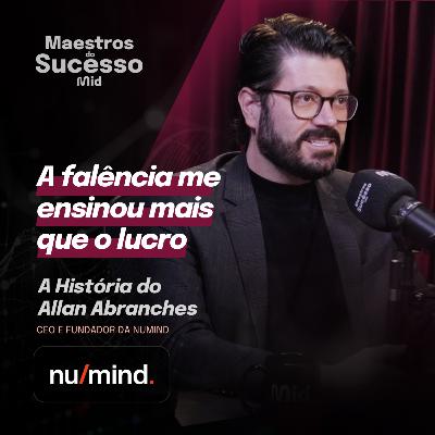 DA FALÊNCIA À REINVENÇÃO: LIÇÕES DE UM EMPRESÁRIO RESILIENTE (NuMind) | Maestros do Sucesso #32