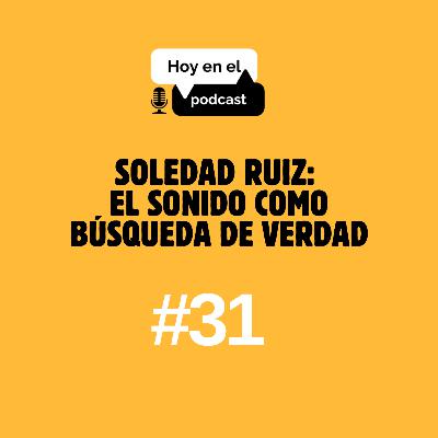 Hoy en el Podcast #31 | Soledad Ruiz: El sonido como búsqueda de verdad Hoy en el Podcast #31 | Soledad Ruiz: El sonido como búsqueda de verdad