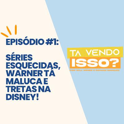 Tá Vendo Isso? #01 - Séries esquecidas, Warner tá maluca e tretas na Disney!