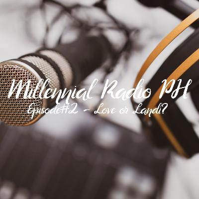 Millennial Radio PH Episode#2 - Love or Landi?