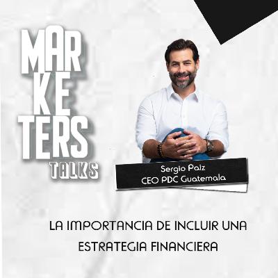 La importancia de incluir una estrategia financiera #MarketersTalks Sergio Paiz