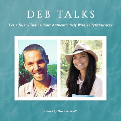 Deb Talks: Finding Your Authentic Self With Jellyfishgeorge