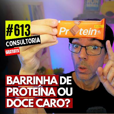 #613 - ARMADILHAS NAS BARRINHAS DE PROTEÍNA - GASTAR R$ 199 O QUILO NISSO? - CONSULTORIA GRATUTA #613 - ARMADILHAS NAS BARRINHAS DE PROTEÍNA - GASTAR R$ 199 O QUILO NISSO? - CONSULTORIA GRATUTA