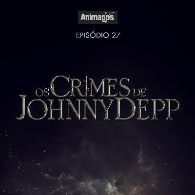 Podcast Animagos #27 – Os Crimes de Johnny Depp