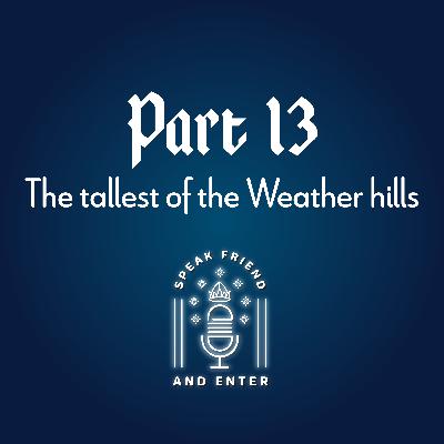 Speak Friend and Enter Part 13: The tallest of the Weather hills