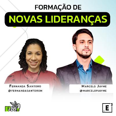 Formação de Novas Lideranças - Com Marcelo Jayme e Fernanda Santoro E3CAST #52