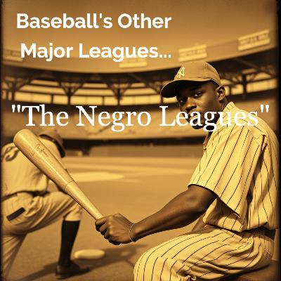 Episode 34 - Baseball's Other Major Leagues: "The Negro Leagues"