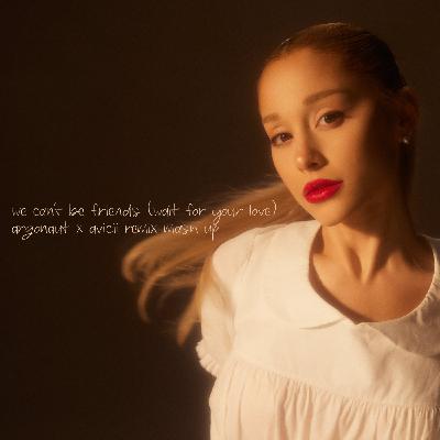 Episode 4: Ariana Grande - We Can't Be Friends (Argonaut x Avicii Remix Mash Up)