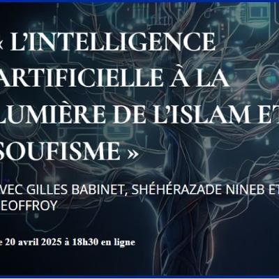 « L’intelligence artificielle à la lumière de l’islam et du soufisme » avec Shéhérazade Nineb, Gilles Babinet et  Eric Geoffroy