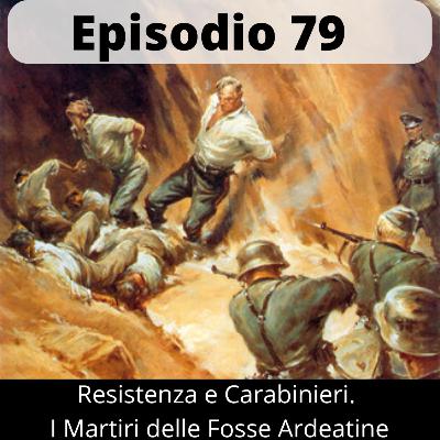 Episodio 79. Resistenza e guerra di Liberazione. I Carabinieri Martiri delle Fosse Ardeatine