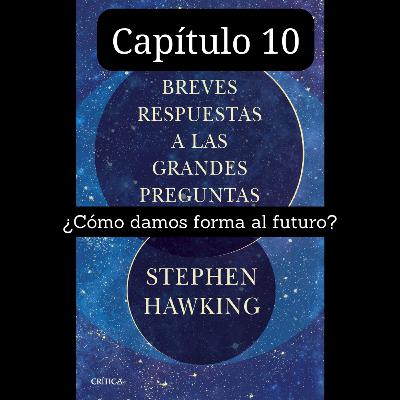 Capítulo 10 ¿Cómo damos forma al futuro? - Breves Respuestas a las Grandes Preguntas - Stephen Hawking Capítulo 10 ¿Cómo damos forma al futuro? - Breves Respuestas a las Grandes Preguntas - Stephen Hawking