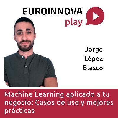 1x06 Machine Learning aplicado a tu Negocio: Casos de uso y Mejores Prácticas con Jorge López Blasco