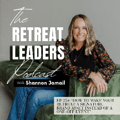 EP 254 How to Make Your Retreat a Signature Brand Asset Instead of a One-Off Event EP 254 How to Make Your Retreat a Signature Brand Asset Instead of a One-Off Event
