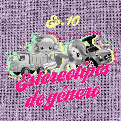 Ep. 10: Estereotipos de género