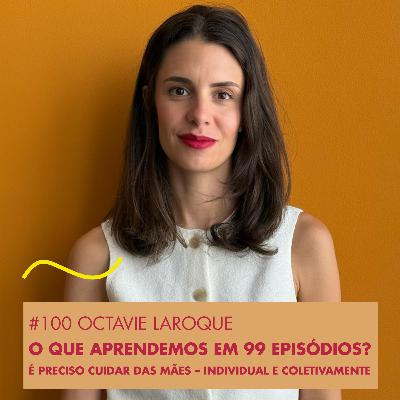 #100 OCTAVIE LAROQUE - O QUE APRENDEMOS EM 99 EPISÓDIOS? É PRECISO CUIDAR DAS MÃES - INDIVIDUAL E COLETIVAMENTE #100 OCTAVIE LAROQUE - O QUE APRENDEMOS EM 99 EPISÓDIOS? É PRECISO CUIDAR DAS MÃES - INDIVIDUAL E COLETIVAMENTE