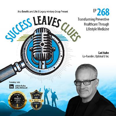Success Leaves Clues: Ep268 - Transforming Preventive Healthcare Through Lifestyle Medicine with guest Carl Aube, Co-Founder, Optimal U Inc.