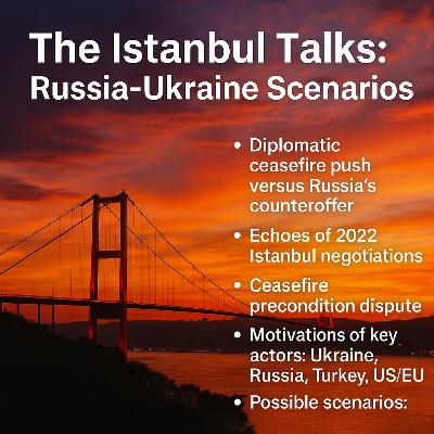 The Istanbul Talks: Russia-Ukraine Scenarios - Special Episode 45
