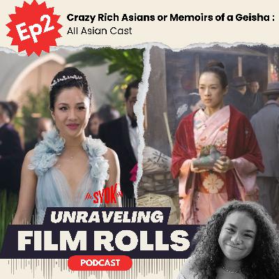 Crazy Rich Asians or Memoirs of a Geisha: All Asian Cast Films | Unraveling Film Rolls EP2