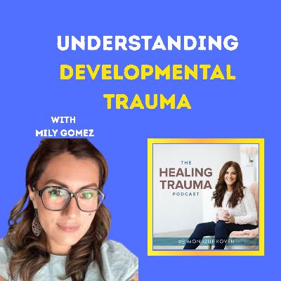 Understanding Developmental Trauma With Mily Gomez Understanding Developmental Trauma With Mily Gomez