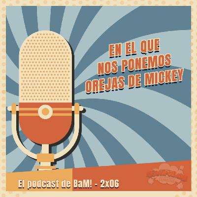 BaM El podcast - 2x06: En el que nos ponemos la orejas de Mickey