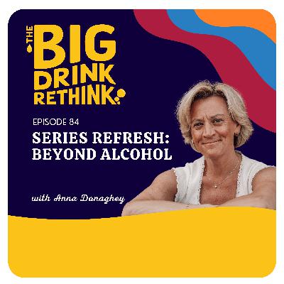 Ep 84: Series Refresh: Beyond Alcohol